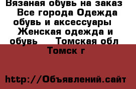 Вязаная обувь на заказ  - Все города Одежда, обувь и аксессуары » Женская одежда и обувь   . Томская обл.,Томск г.